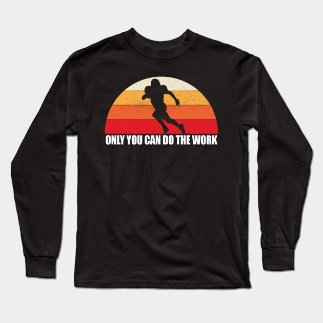 Only You Can Do The Work - Football Running Back Long Sleeve T-Shirt by Webdango